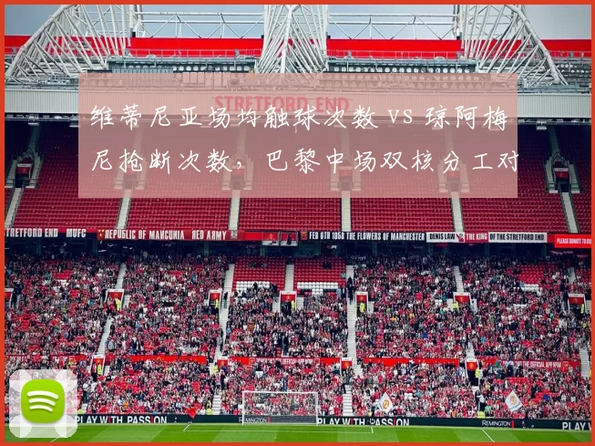 维蒂尼亚场均触球次数 vs 琼阿梅尼抢断次数，巴黎中场双核分工对比