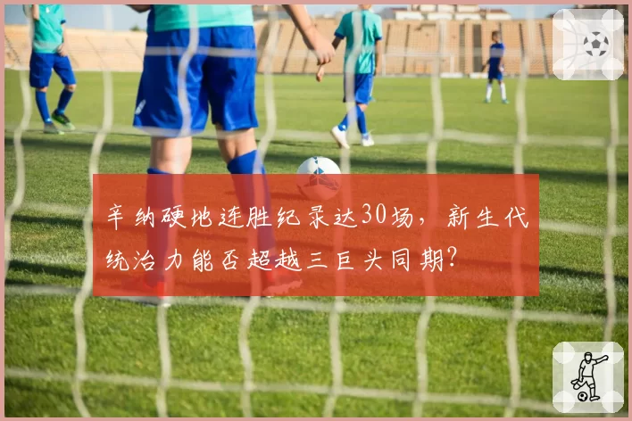 辛纳硬地连胜纪录达30场，新生代统治力能否超越三巨头同期？