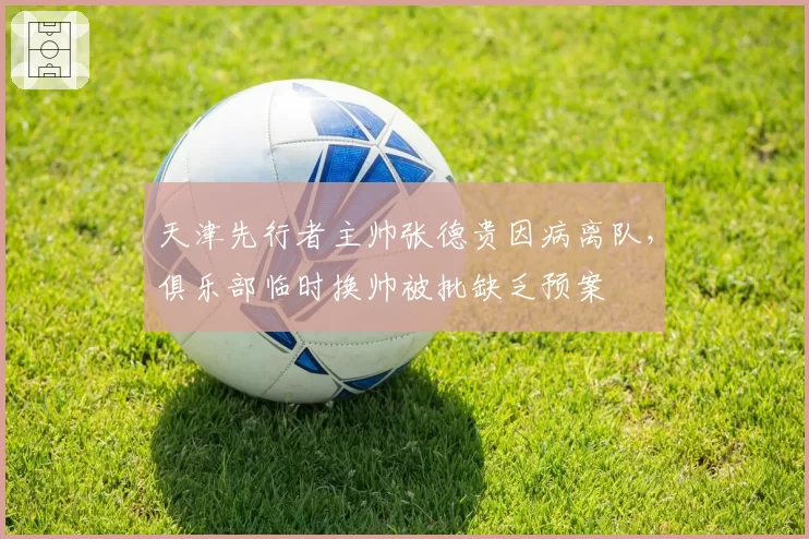 天津先行者主帅张德贵因病离队，俱乐部临时换帅被批缺乏预案
